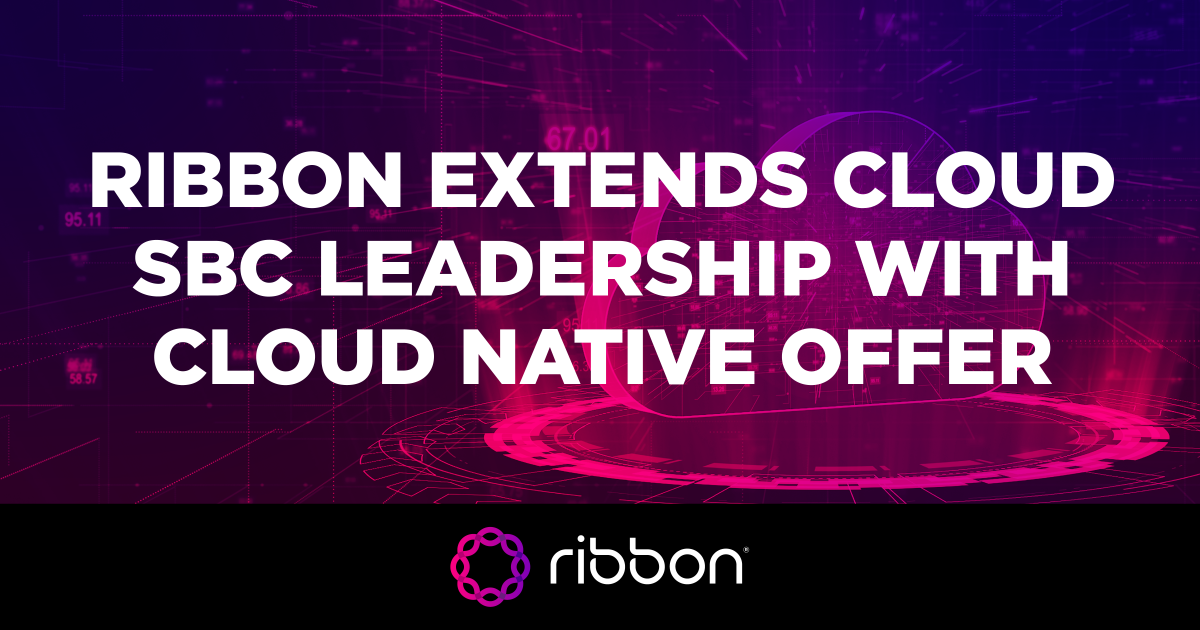 Ribbon Extends Cloud SBC Leadership with a Cloud Native Offer for the