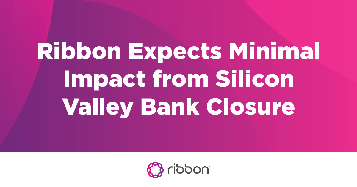 Ribbon Expects Minimal Impact from Silicon Valley Bank Closure | Ribbon ...